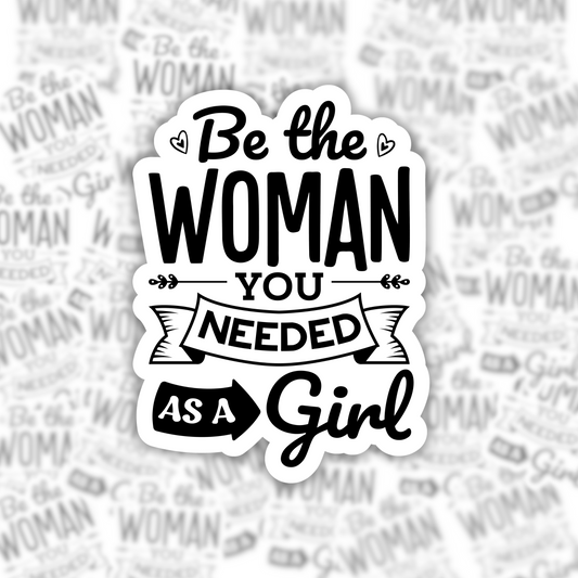 Be The Woman You Needed As A Girl Sticker